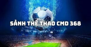 Tìm Hiểu Sảnh Thể Thao CMD 368 Sodo66 Đỉnh Cao 2 Tìm Hiểu Sảnh Thể Thao CMD 368 Sodo66 Đỉnh Cao